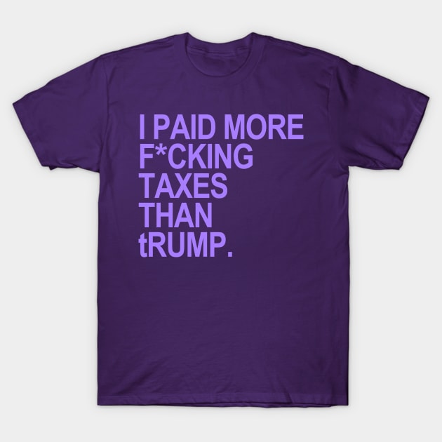 I paid more fucking taxes than tRump (LAVENDER) T-Shirt by skittlemypony